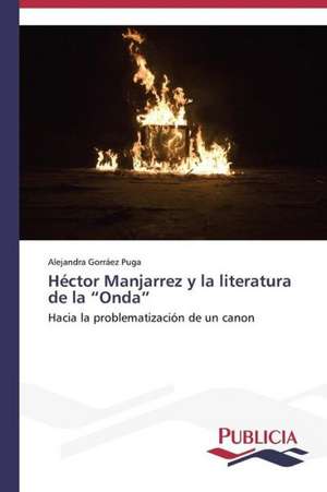 Hector Manjarrez y La Literatura de La Onda: Variacion Debida Al Ambiente y Genotipo de Alejandra Gorráez Puga