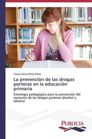 La Prevencion de Las Drogas Porteras En La Educacion Primaria: Variacion Debida Al Ambiente y Genotipo de Yanet Leticia Pérez Pérez