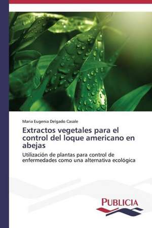 Extractos Vegetales Para El Control del Loque Americano En Abejas: Variacion Debida Al Ambiente y Genotipo de Maria Eugenia Delgado Casale