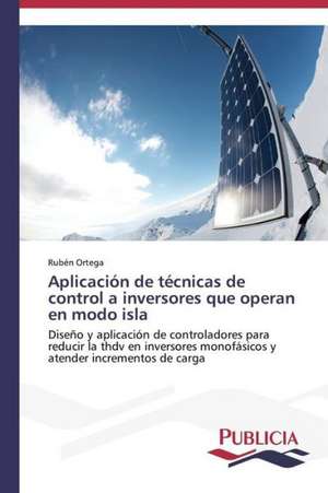 Aplicacion de Tecnicas de Control a Inversores Que Operan En Modo Isla: Desde La Adolescencia a la Etapa Adulta de Rubén Ortega