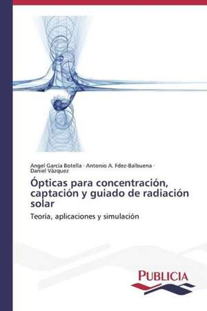 Opticas Para Concentracion, Captacion y Guiado de Radiacion Solar: Entre La Historia y La Ficcion de Angel García Botella