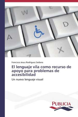 El Lenguaje Vila Como Recurso de Apoyo Para Problemas de Accesibilidad: Entre La Historia y La Ficcion de Francisco Jesus Rodríguez Sedano