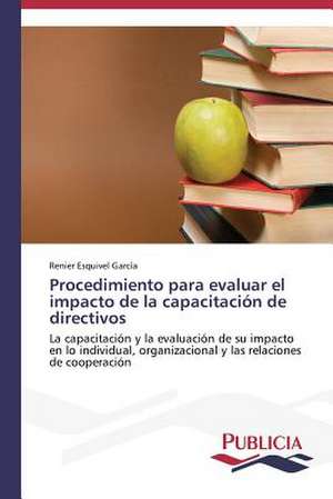 Procedimiento Para Evaluar El Impacto de La Capacitacion de Directivos: Un Ilustrado En Tiempos de Oscuridad de Renier Esquivel García