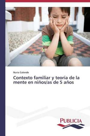 Contexto Familiar y Teoria de La Mente En Ninos/As de 5 Anos: Eje Integrador del Desarrollo Humano Sustentable de Nuria Galende