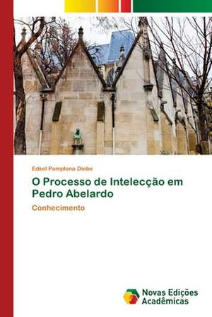 O Processo de Inteleccao Em Pedro Abelardo: Fatores de Resistencia E Susceptibilidade de Edsel Pamplona Diebe