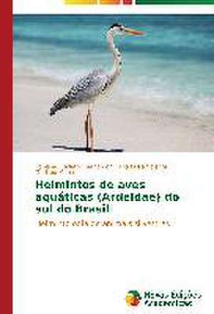 Helmintos de Aves Aquaticas (Ardeidae) Do Sul Do Brasil: Liberdade Ou Castigo Provisorio? de Fabiana Fedatto Bernardon