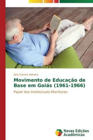 Movimento de Educacao de Base Em Goias (1961-1966): Um Enfoque Sistemico de Ione Gomes Adriano