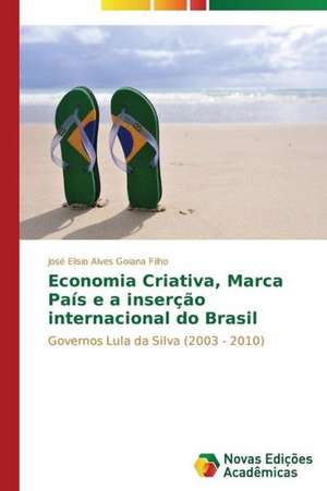 Economia Criativa, Marca Pais E a Insercao Internacional Do Brasil: Analiz, Otsenki, Upravlenie de José Elisio Alves Goiana Filho