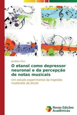 O Etanol Como Depressor Neuronal E Da Percepcao de Notas Musicais: Estilhacos de Chacal de Jandilson Silva