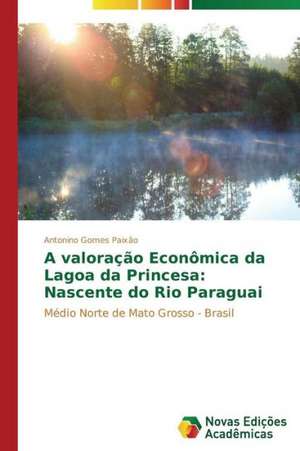 A Valoracao Economica Da Lagoa Da Princesa: Nascente Do Rio Paraguai de Antonino Gomes Paixão