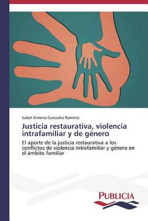 Justicia Restaurativa, Violencia Intrafamiliar y de Genero: Oposicion Permanente de Isabel Ximena Gonzalez Ramírez