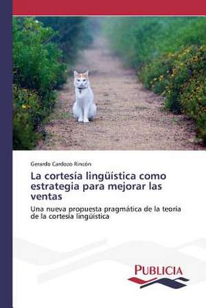 La Cortesia Linguistica Como Estrategia Para Mejorar Las Ventas: Novelas, Guiones y Peliculas de Gerardo Cardozo Rincón