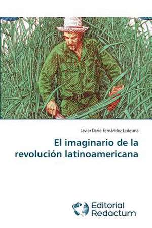 El Imaginario de La Revolucion Latinoamericana: La Filosofia Ante Los Desafios Actuales de Javier Darío Fernández Ledesma