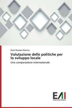 Valutazione Delle Politiche Per Lo Sviluppo Locale: Caratterizzazione E Prestazioni de Dorel Nicolae Manitiu