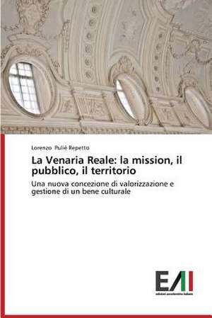 La Venaria Reale: La Mission, Il Pubblico, Il Territorio de Lorenzo Puliè Repetto