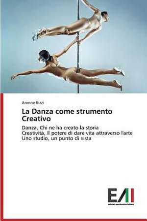 La Danza Come Strumento Creativo: Dalla Devozione Alla Dipendenza de Aronne Rizzi