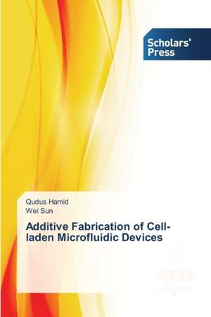 Additive Fabrication of Cell-laden Microfluidic Devices de Qudus Hamid