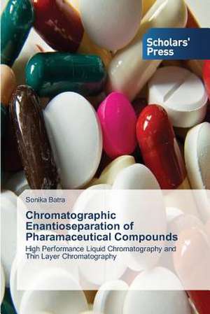 Chromatographic Enantioseparation of Pharamaceutical Compounds de Sonika Batra