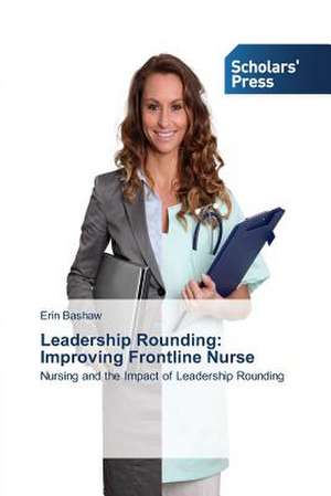 Leadership Rounding: Improving Frontline Nurse de Erin Bashaw