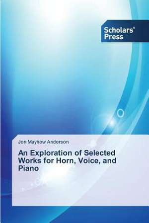 An Exploration of Selected Works for Horn, Voice, and Piano de Jon Mayhew Anderson