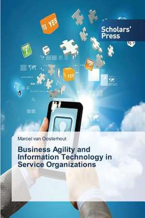 Business Agility and Information Technology in Service Organizations de Marcel van Oosterhout