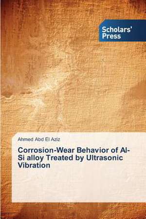 Corrosion-Wear Behavior of Al-Si Alloy Treated by Ultrasonic Vibration: Association to Pregnancy & Menopause de Ahmed Abd El Aziz