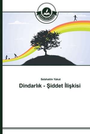 Dindarlik - Siddet Iliskisi de Selahattin Yakut