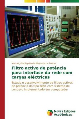 Filtro Activo de Potencia Para Interface Da Rede Com Cargas Electricas: Conhecimento E Unidade- Visao Entre Arte E Ciencia de Manuel João Sepúlveda Mesquita de Freitas