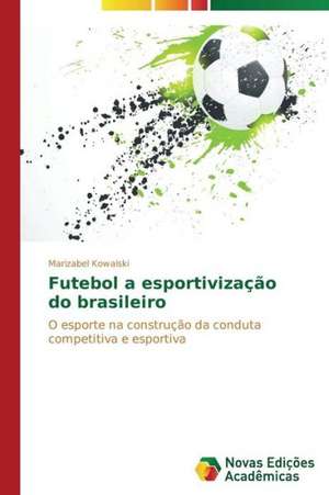 Futebol a Esportivizacao Do Brasileiro: Consequencias Da Escolha No Fluxo de Caixa de Marizabel Kowalski