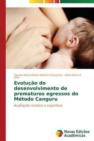 Evolucao Do Desenvolvimento de Prematuros Egressos Do Metodo Canguru: Diagnostico E Proposicoes de Claudia Maria Ribeiro Martins Gonçalves