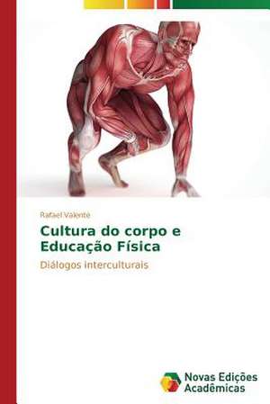 Cultura Do Corpo E Educacao Fisica: Diagnostico E Proposicoes de Rafael Valente