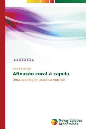 Afinacao Coral a Capela: Percursos de Aprendizagens de Jésus Figueiredo