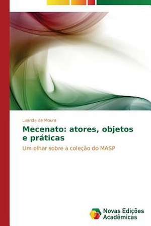 Mecenato: Atores, Objetos E Praticas de Luanda de Moura