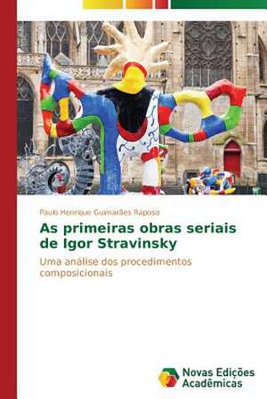 As Primeiras Obras Seriais de Igor Stravinsky: A Destruicao Da Experiencia de Paulo Henrique Guimarães Raposo