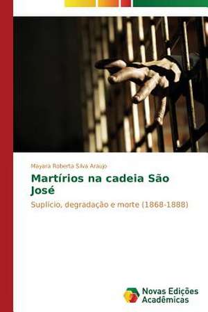 Martirios Na Cadeia Sao Jose: Analise de Uma Complexa Relacao de Mayara Roberta Silva Araujo