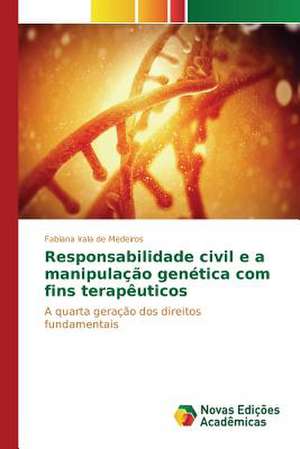 Responsabilidade Civil E a Manipulacao Genetica Com Fins Terapeuticos: Pressao E Interesses de Fabiana Irala de Medeiros