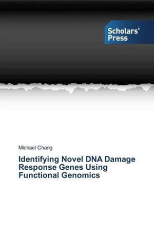 Identifying Novel DNA Damage Response Genes Using Functional Genomics de Michael Chang