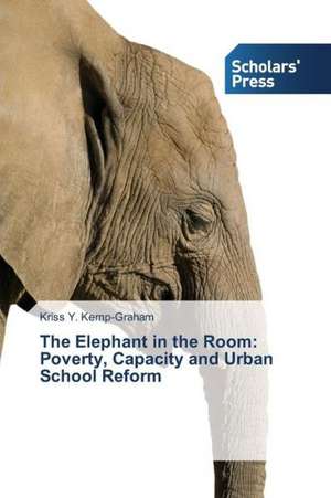 The Elephant in the Room: Poverty, Capacity and Urban School Reform de Kriss Y. Kemp-Graham