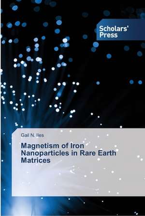 Magnetism of Iron Nanoparticles in Rare Earth Matrices de Gail N. Iles