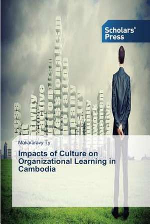 Impacts of Culture on Organizational Learning in Cambodia de Makararavy Ty