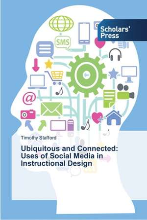 Ubiquitous and Connected: Uses of Social Media in Instructional Design de Timothy Stafford