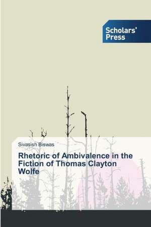 Rhetoric of Ambivalence in the Fiction of Thomas Clayton Wolfe de Sivasish Biswas