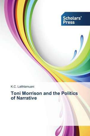 Toni Morrison and the Politics of Narrative de K. C. Lalthlamuani