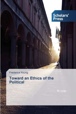 Toward an Ethics of the Political de Frederick Young