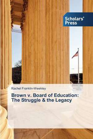 Brown V. Board of Education: The Struggle & the Legacy de Rachel Franklin-Weekley