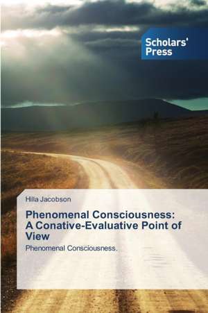 Phenomenal Consciousness: A Conative-Evaluative Point of View de Hilla Jacobson