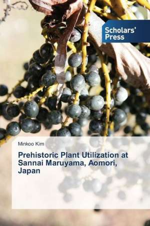 Prehistoric Plant Utilization at Sannai Maruyama, Aomori, Japan de Minkoo Kim