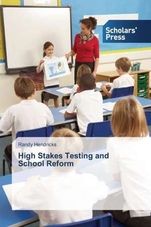 High Stakes Testing and School Reform de Randy Hendricks