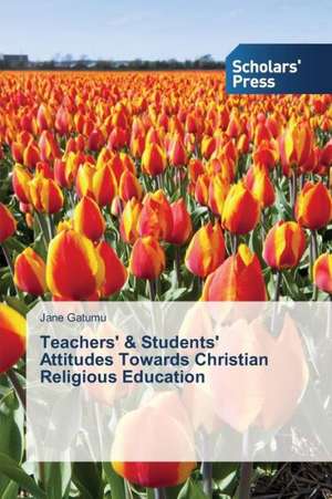 Teachers' & Students' Attitudes Towards Christian Religious Education de Jane Gatumu