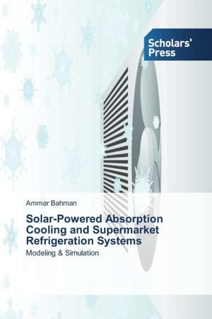 Solar-Powered Absorption Cooling and Supermarket Refrigeration Systems de Ammar Bahman